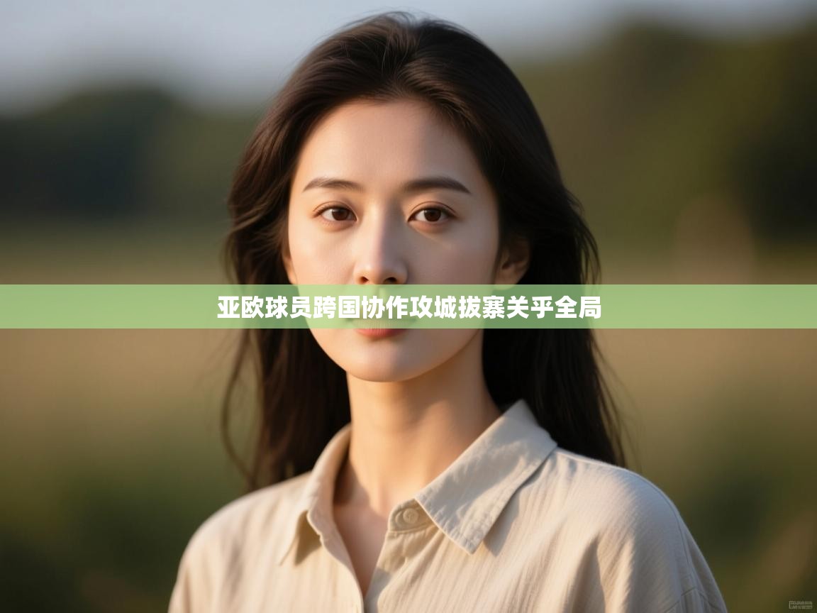 亚欧球员跨国协作攻城拔寨关乎全局  第1张