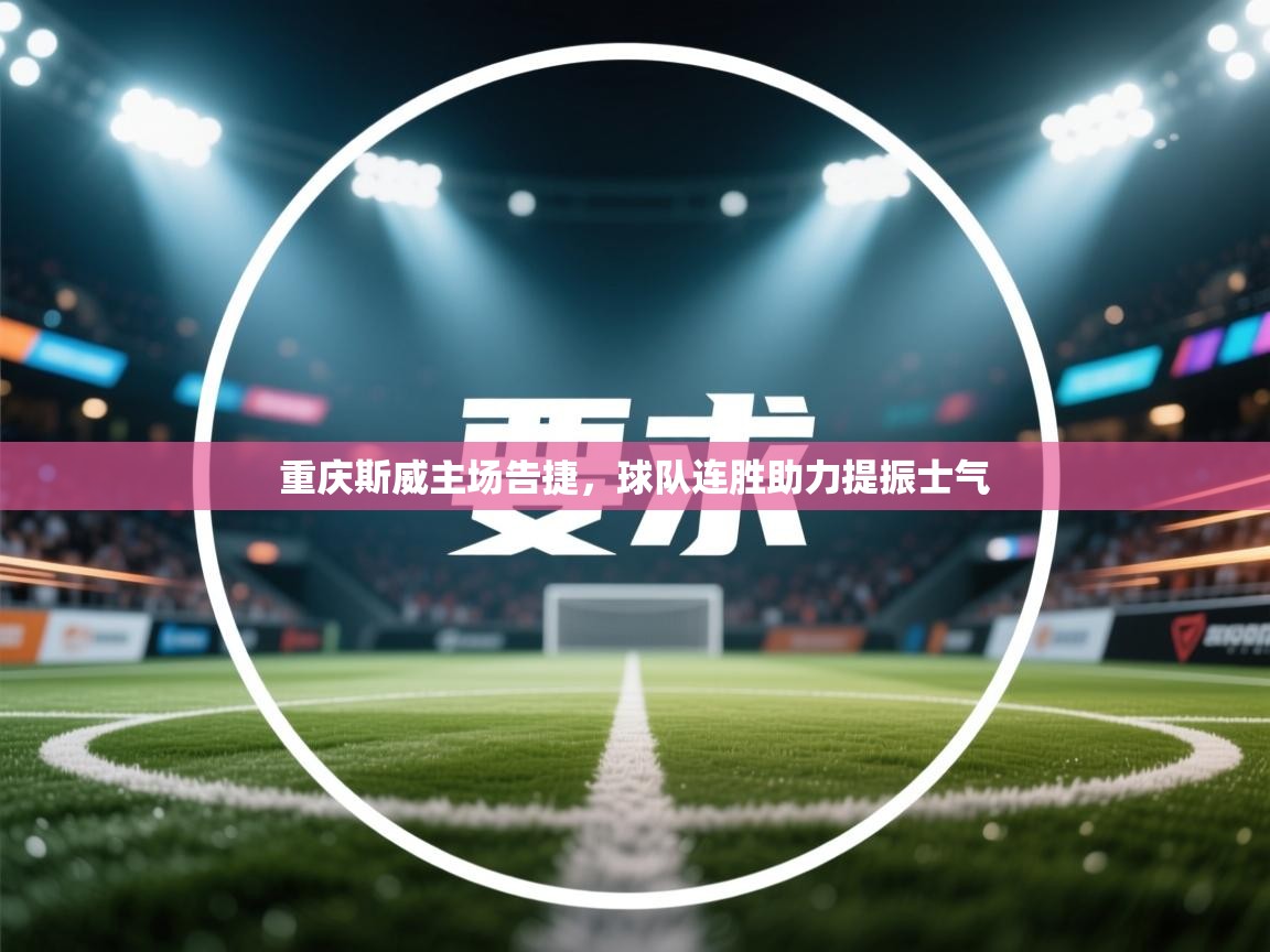 重庆斯威主场告捷，球队连胜助力提振士气  第1张